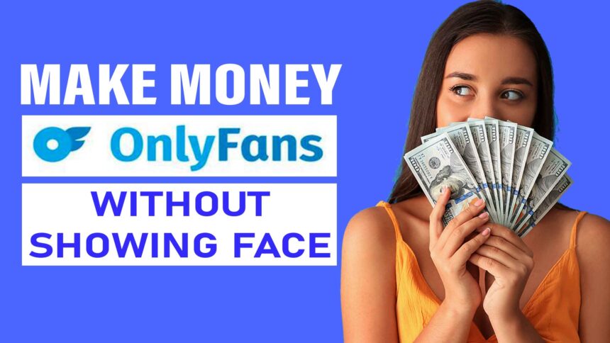 How to Make Money on OnlyFans Without Showing Your Face